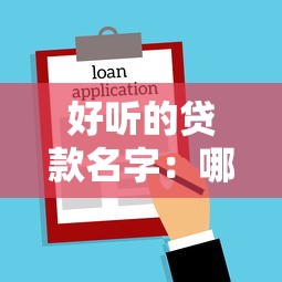 好听的贷款名字：哪些贷款产品名称优雅动听