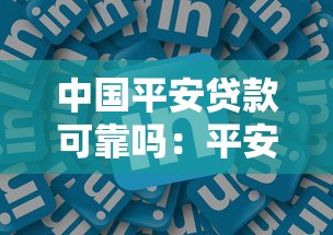 中国平安贷款可靠吗：平安贷款平台是否安全可信