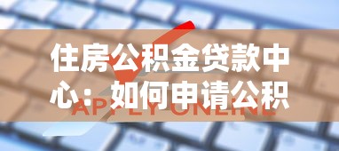 住房公积金贷款中心：如何申请公积金住房贷款最便捷