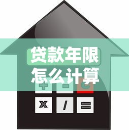贷款年限怎么计算：房贷还款期限如何确定