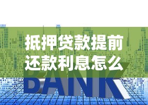 抵押贷款提前还款利息怎么算：房贷提前还款如何计算剩余利息