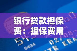 银行贷款担保费：担保费用在贷款中如何计算
