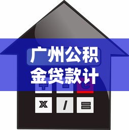 广州公积金贷款计算：如何计算广州公积金贷款月供
