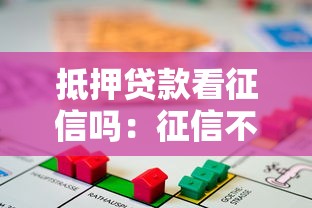 抵押贷款看征信吗：征信不良能否办理抵押贷款