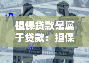 担保贷款是属于贷款：担保贷款与普通贷款有何区别