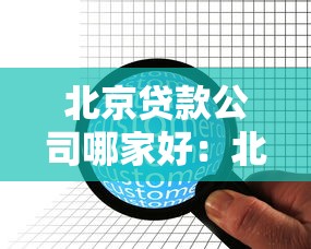 北京贷款公司哪家好：北京正规贷款机构有哪些推荐