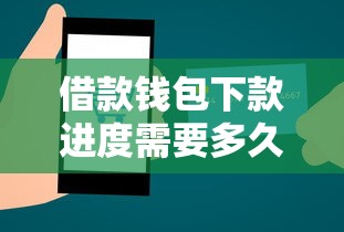 借款钱包下款进度需要多久，同城五个2025最新最新小额贷款必下口子