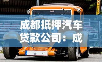成都抵押汽车贷款公司：成都汽车抵押贷款哪家靠谱
