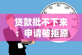 贷款批不下来：申请被拒原因有哪些
