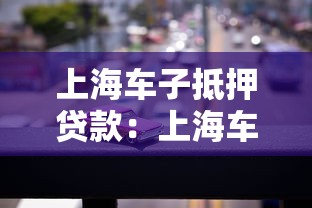 上海车子抵押贷款：上海车辆抵押贷款能贷多少钱？