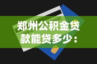 郑州公积金贷款能贷多少：郑州公积金最高贷款额度是多少
