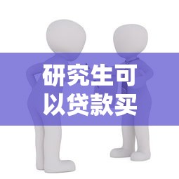 研究生可以贷款买房吗：研究生购房贷款有哪些限制条件