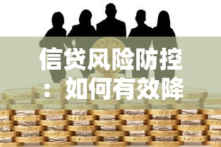 信贷风险防控：如何有效降低贷款业务风险隐患