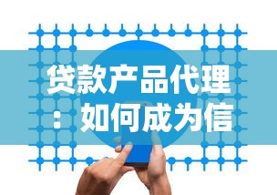 贷款产品代理：如何成为信贷产品的合作代理商