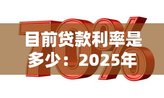 目前贷款利率是多少：2025年最新贷款利率水平如何
