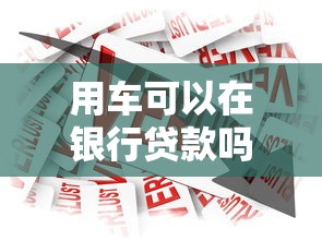 用车可以在银行贷款吗：购车贷款能否通过银行申请