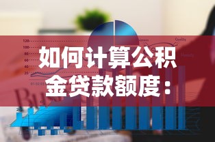 如何计算公积金贷款额度：公积金贷款额度测算方法有哪些
