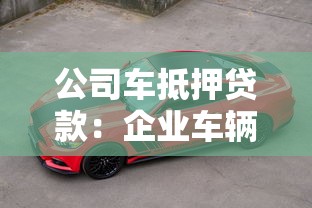 公司车抵押贷款：企业车辆如何快速办理融资贷款