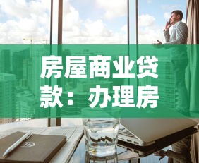 房屋商业贷款：办理房贷有哪些关键注意事项