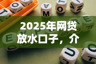 2025年网贷放水口子，介绍五个2025最新靠谱的贷款平台