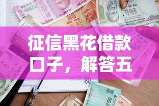 征信黑花借款口子，解答五家2025最新贷款好贷的平台