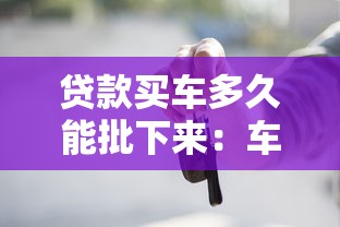 贷款买车多久能批下来：车贷审批通过后几天能提车