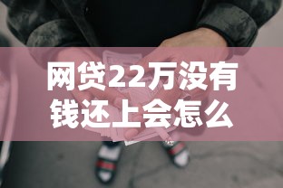 网贷22万没有钱还上会怎么样，同城五个2025最新严重逾期还能借到款的平台