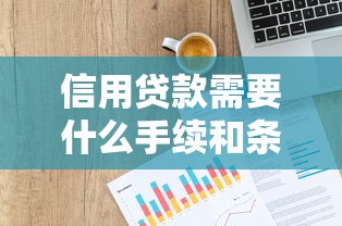 信用贷款需要什么手续和条件：申请信用贷款需准备哪些材料