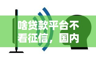 啥贷款平台不看征信，国内五大2025最新平台好贷款容易通过