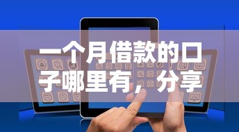 一个月借款的口子哪里有，分享五个2025最新有逾期可以在借款平台借钱