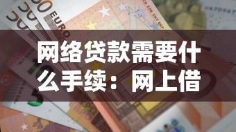 网络贷款需要什么手续：网上借贷需准备哪些材料
