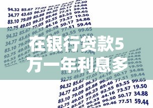在银行贷款5万一年利息多少：5万贷款年利息具体要还多少