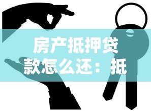 房产抵押贷款怎么还：抵押贷款如何偿还最划算