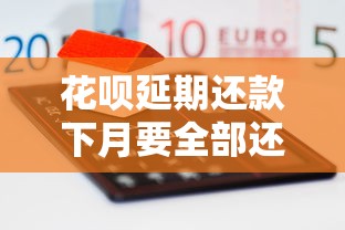 花呗延期还款下月要全部还完吗，归纳5个2025最新按揭车辆贷款平台