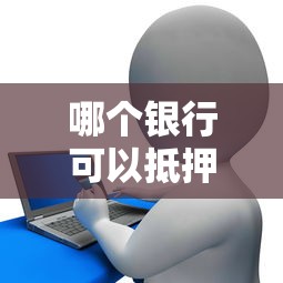 哪个银行可以抵押贷款：哪些银行提供房产抵押贷款