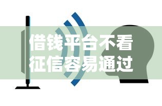 借钱平台不看征信容易通过的20258，同城五个2025最新平台借钱最靠谱