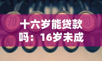 十六岁能贷款吗：16岁未成年人能否申请贷款