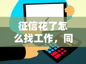 征信花了怎么找工作，同城五个2025最新平台征信花可以下款