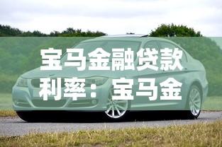 宝马金融贷款利率：宝马金融分期购车利息是多少