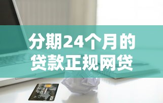 分期24个月的贷款正规网贷，探讨五款2025最新苹果贷款口子