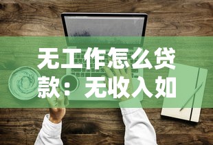 无工作怎么贷款：无收入如何申请贷款