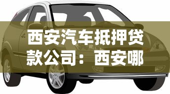 西安汽车抵押贷款公司：西安哪里能办理车辆抵押贷款