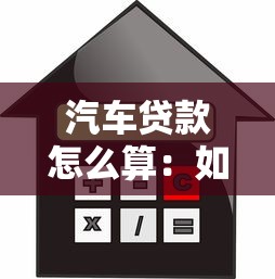 汽车贷款怎么算：如何估算汽车贷款额度