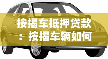 按揭车抵押贷款：按揭车辆如何申请二次抵押贷款