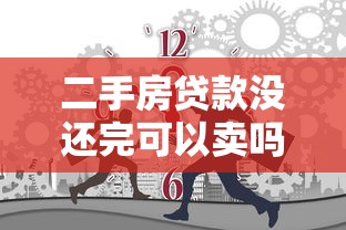 二手房贷款没还完可以卖吗：未还清贷款能否出售二手房