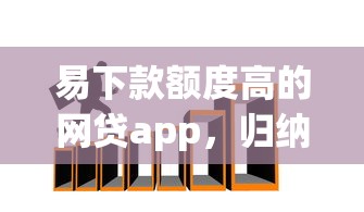易下款额度高的网贷app，归纳5个2025最新好的网贷平台