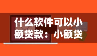什么软件可以小额贷款：小额贷款软件有哪些推荐