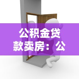 公积金贷款卖房：公积金贷款购房后如何出售房屋