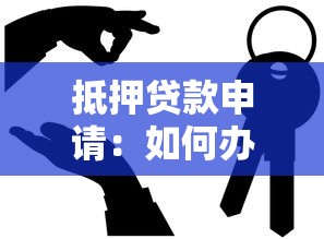 抵押贷款申请：如何办理房产抵押借款手续