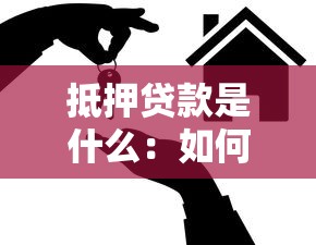 抵押贷款是什么：如何理解房屋抵押贷款